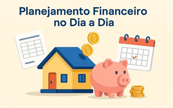 Planejamento Financeiro no Dia a Dia: Como Colocar Sua Vida Financeira nos Trilhos